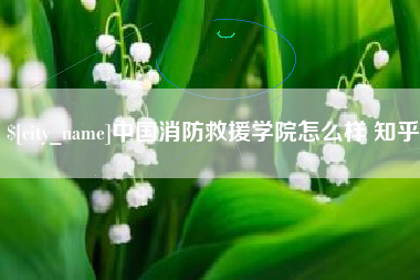 滕州中国消防救援学院怎么样 知乎