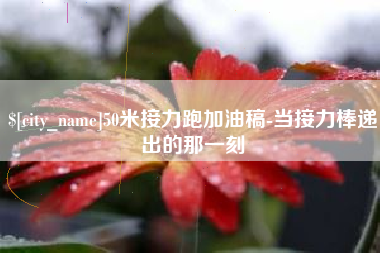 滕州50米接力跑加油稿-当接力棒递出的那一刻