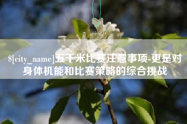 滕州五千米比赛注意事项-更是对身体机能和比赛策略的综合挑战