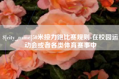 滕州50米接力跑比赛规则-在校园运动会或者各类体育赛事中