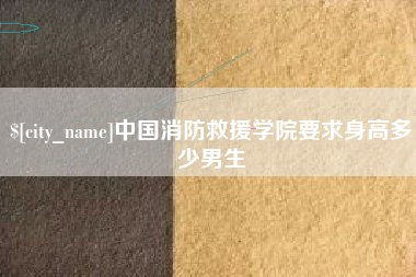 滕州中国消防救援学院要求身高多少男生