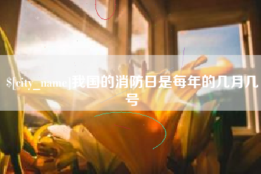 滕州我国的消防日是每年的几月几号