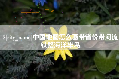 滕州中国地图怎么画带省份带河流铁路海洋半岛