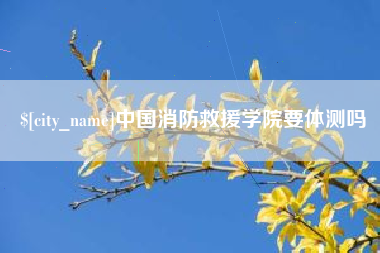 滕州中国消防救援学院要体测吗