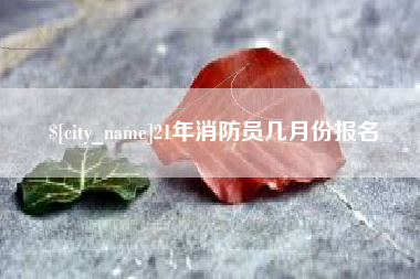 滕州21年消防员几月份报名