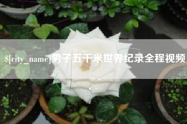滕州男子五千米世界纪录全程视频