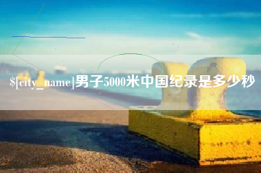 滕州男子5000米中国纪录是多少秒