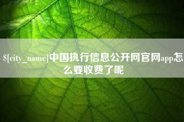 滕州中国执行信息公开网官网app怎么要收费了呢