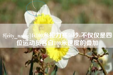 滕州4x100米接力赛56秒-不仅仅是四位运动员各自100米速度的叠加