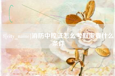 滕州消防中控证怎么考取需要什么条件